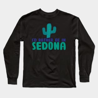 I'd rather be in Sedona Arizona Sedona state usa arizona tourism Long Sleeve T-Shirt